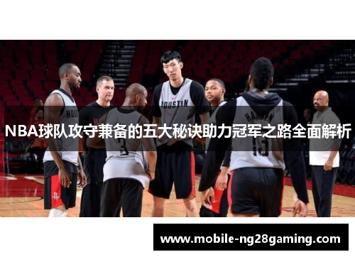 NBA球队攻守兼备的五大秘诀助力冠军之路全面解析 NBA球队攻守兼备的五大秘诀助力冠军之路全面解析