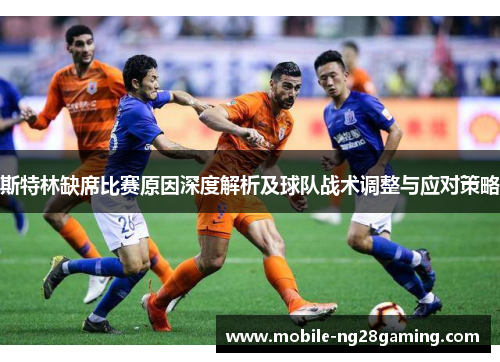 斯特林缺席比赛原因深度解析及球队战术调整与应对策略