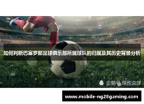 如何判断巴塞罗那足球俱乐部所属球队的归属及其历史背景分析