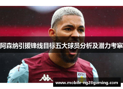 阿森纳引援锋线目标五大球员分析及潜力考察 阿森纳引援锋线目标五大球员分析及潜力考察