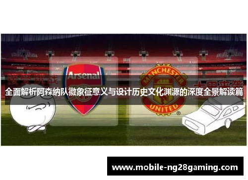全面解析阿森纳队徽象征意义与设计历史文化渊源的深度全景解读篇