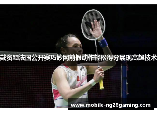 戴资颖法国公开赛巧妙网前假动作轻松得分展现高超技术