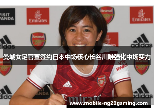 曼城女足官宣签约日本中场核心长谷川唯强化中场实力
