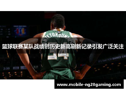 篮球联赛某队战绩创历史新高刷新记录引发广泛关注