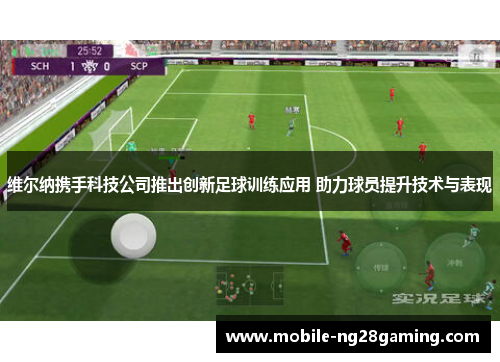 维尔纳携手科技公司推出创新足球训练应用 助力球员提升技术与表现 维尔纳携手科技公司推出创新足球训练应用 助力球员提升技术与表现